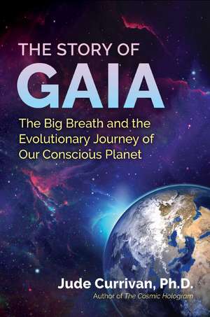 The Story of Gaia: The Big Breath and the Evolutionary Journey of Our Conscious Planet de Jude Currivan Ph.D.