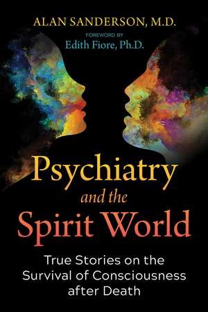 Psychiatry and the Spirit World: True Stories on the Survival of Consciousness after Death de Alan Sanderson