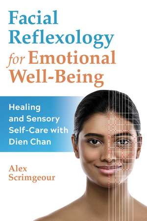 Facial Reflexology for Emotional Well-Being: Healing and Sensory Self-Care with Dien Chan de Alex Scrimgeour