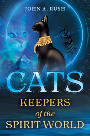 Cats: Keepers of the Spirit World de John A. Rush