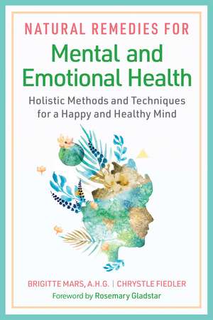 Natural Remedies for Mental and Emotional Health: Holistic Methods and Techniques for a Happy and Healthy Mind de Brigitte Mars A.H.G.