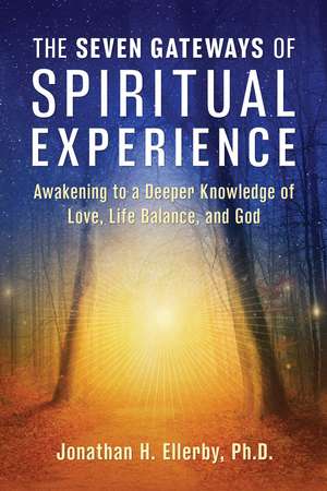 The Seven Gateways of Spiritual Experience: Awakening to a Deeper Knowledge of Love, Life Balance, and God de Jonathan H. Ellerby