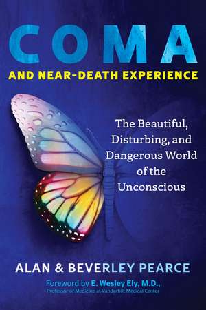 Coma and Near-Death Experience: The Beautiful, Disturbing, and Dangerous World of the Unconscious de ALAN PEARCE