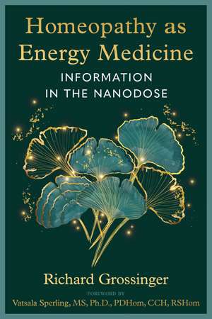 Homeopathy as Energy Medicine: Information in the Nanodose de Richard Grossinger