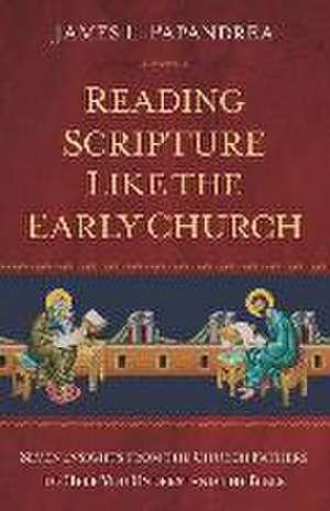 Reading Scripture Like the Church Fathers de James L Papandrea