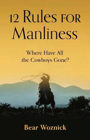 12 Rules for Manliness de Bear Woznick