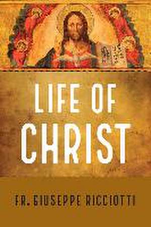 The Life of Christ de Giuseppe Ricciotti