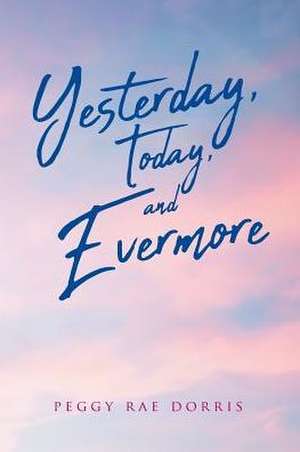 Yesterday, Today, and Evermore de Peggy Rae Dorris