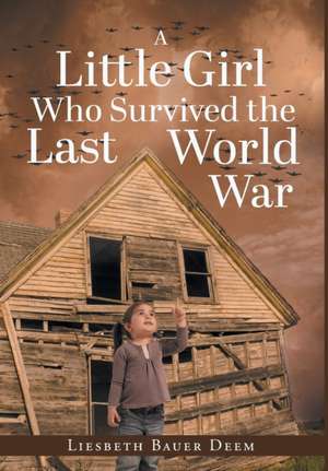 A Little Girl Who Survived the Last World War de Liesbeth Bauer Deem