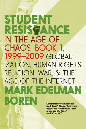 Student Resistance in the Age of Chaos Book 1, 1999-2009: Globalization, Human Rights, Religion, War, and the Age of the Internet de Mark Edelman Boren