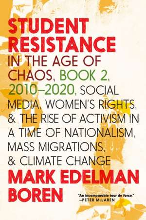 Student Resistance in the Age of Chaos Book 2, 2010-Now: Social Media, Womens Rights, and the Rise of Activism in a Time of Nationalism, Mass Migrations, and Climate Change de Mark Edelman Boren