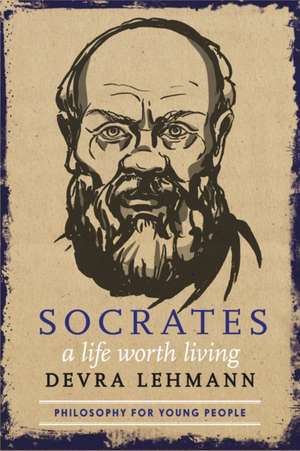 Socrates: A Life Worth Living de Devra Lehmann