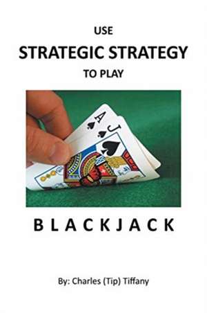 Use Strategic Strategy to Play Blackjack de Charles Tiffany