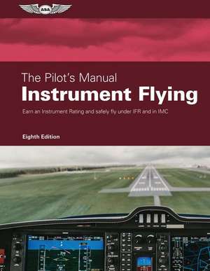 The Pilot's Manual: Instrument Flying de The Pilot's Manual Editorial Team