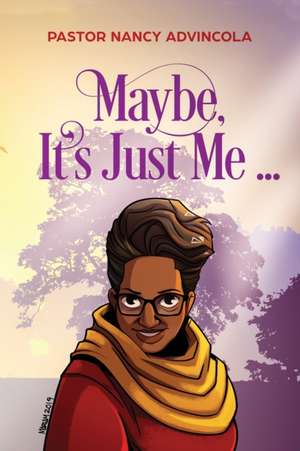 Maybe, It's Just Me... de Pastor Nancy Advincola