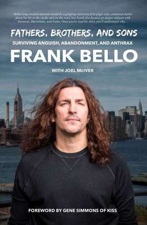 Fathers, Brothers, and Sons: Surviving Anguish, Abandonment, and Anthrax de Frank Bello