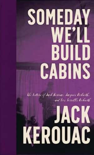 Someday We'll Build Cabins de Jack Kerouac