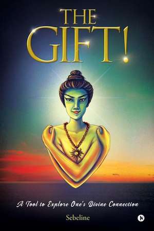 The Gift!: A Tool to Explore One's Divine Connection de Sebeline