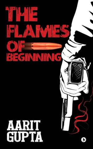 The Flames of Beginning de Aarit Gupta