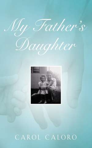 My Father's Daughter de Carol Caloro