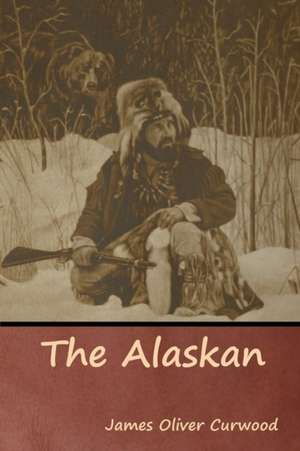 The Alaskan de James Oliver Curwood