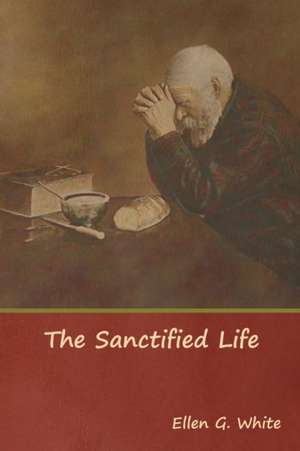 The Sanctified Life de Ellen G. White