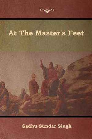 At The Master's Feet de Sadhu Sundar Singh