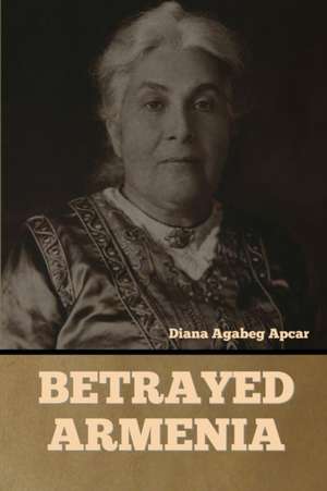 Betrayed Armenia de Diana Agabeg Apcar