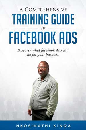 A Comprehensive Training Guide To Facebook Ads de Nkosinathi Kinqa