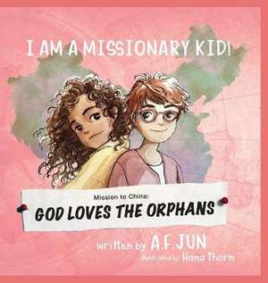 Mission to China: God Loves the Orphans (I AM A MISSIONARY KID! SERIES): Missionary Stories for Kids de A. F. Jun