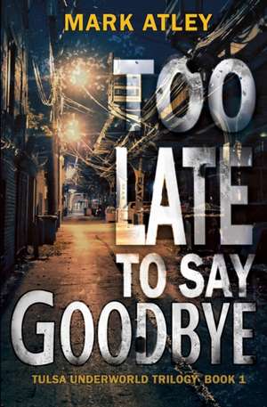 Too Late To Say Goodbye de Mark Atley