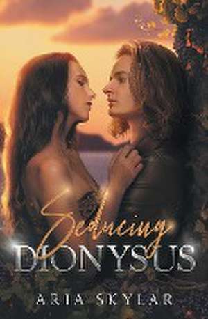 Seducing Dionysus de Aria Skylar