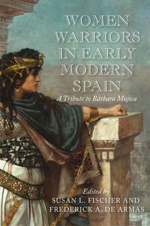 Women Warriors in Early Modern Spain: A Tribute to Barbara Mujica de Susan L. Fischer