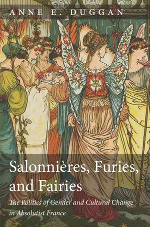 Salonnières, Furies, and Fairies, revised edition: The Politics of Gender and Cultural Change in Absolutist France de Anne E. Duggan