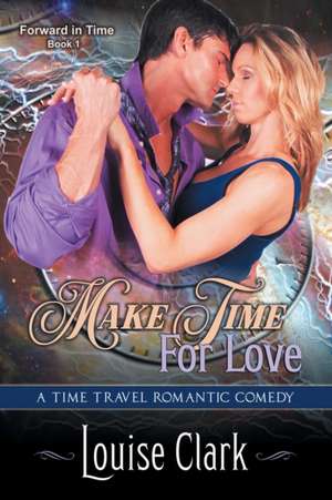 Make Time For Love (Forward in Time, Book One) de Louise Clark