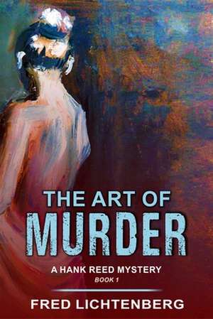 The Art of Murder (a Hank Reed Mystery, Book 1) de Fred Lichtenberg