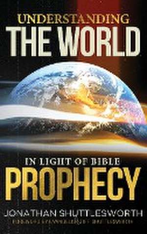 Understanding the World in Light of Bible Prophecy de Jonathan Shuttlesworth