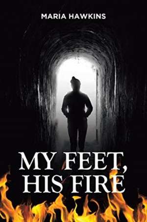 My Feet, His Fire de Maria Hawkins