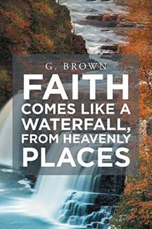 Faith Comes Like a Waterfall, from Heavenly Places de G. Brown