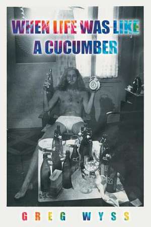 When Life Was like a Cucumber de Greg Wyss