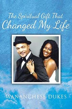 The Spiritual Gift That Changed My Life de Wananchese Dukes