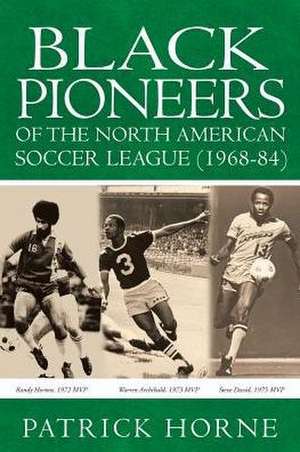 Black Pioneers of the North American Soccer League (1968-84). de Patrick Horne