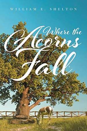 Where the Acorns Fall de William Shelton