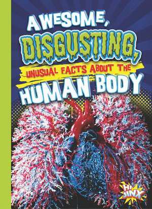 Awesome, Disgusting, Unusual Facts about the Human Body de Eric Braun