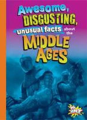 Awesome, Disgusting, Unusual Facts about the Middle Ages de Stephanie Bearce