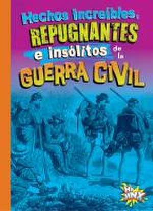 Hechos Increíbles, Repugnantes E Insólitos de la Guerra Civil de Stephanie Bearce