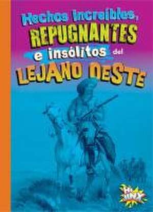 Hechos Increíbles, Repugnantes E Insólitos del Lejano Oeste de Stephanie Bearce