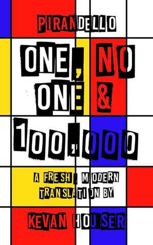 One, No One & 100,000: A Fresh, Modern Translation by Kevan Houser de Luigi Pirandello