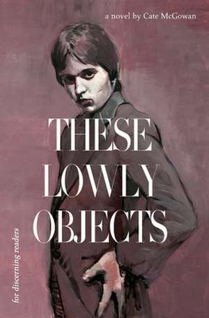 McGowan, C: These Lowly Objects