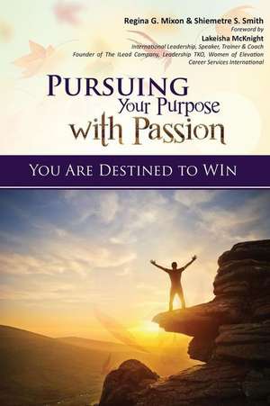 Pursuing Your Purpose With Passion de Regina Mixon